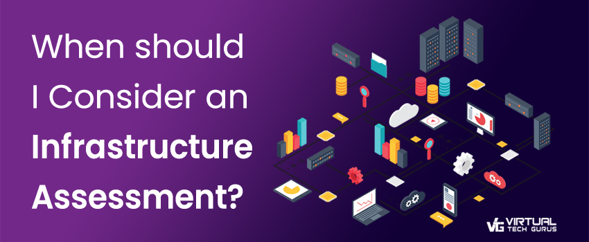 When should I consider an IT Infrastructure Assessment
